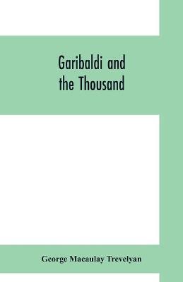 Garibaldi and the thousand - George Macaulay Trevelyan