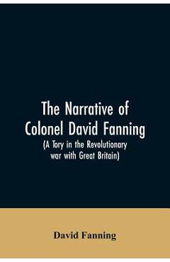 Coperta cărții 'The narrative of Colonel David Fanning (a Tory in the revolutionary war with Great Britain): giving an account of his'