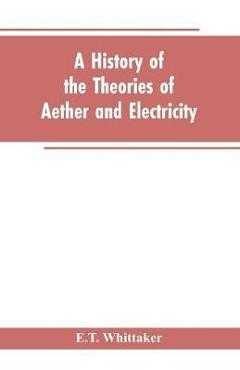 Coperta cărții 'A history of the theories of aether and electricity: from the age of Descartes to the close of the nineteenth century -'