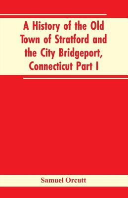 A History of the Old Town of Stratford and the City Bridgeport, Connecticut Part I - Samuel Orcutt