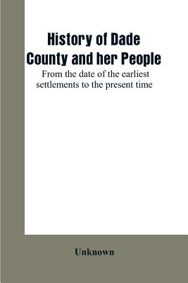 History of Dade County and her people: from the date of the earliest settlements to the present time - Unknown