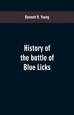History of the battle of Blue Licks - Bennett H. Young