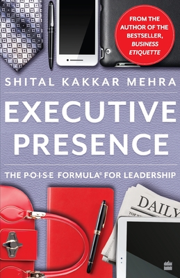 Executive Presence: The P.O.I.S.E Formula for Leadership - Shital Kakkar Mehra
