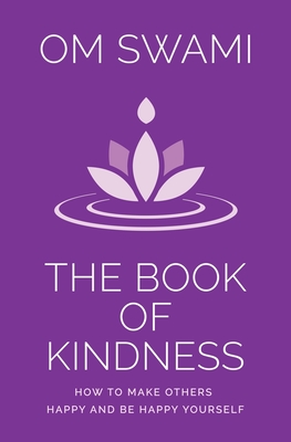 The Book of Kindness: How to Make Others Happy and Be Happy Yourself - Om Swami