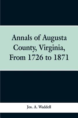 Annals of Augusta county, Virginia, from 1726 to 1871 - Jos A. Waddell