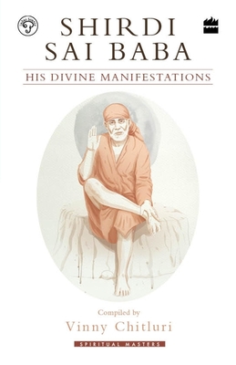 Shirdi Sai Baba: His Divine Manifestations - Vinny Chitluri