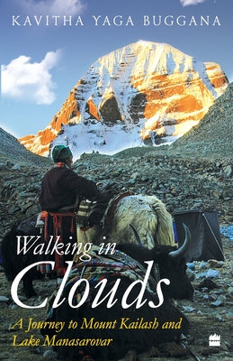 Walking in Clouds: A Journey to Mount Kailash and Lake Manasarovar - Kavitha Yaga Buggana