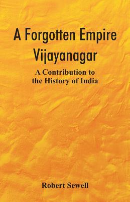 A Forgotten Empire: Vijayanagar; A Contribution to the History of India - Robert Sewell
