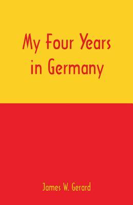 My Four Years in Germany - James W. Gerard
