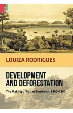 Coperta cărții 'Development and Deforestation: The Making of Urban Bombay, c.1800-80 - Louiza Rodrigues'