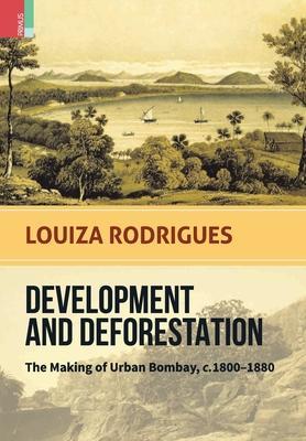 Coperta cărții 'Development and Deforestation: The Making of Urban Bombay, c.1800-80 - Louiza Rodrigues'