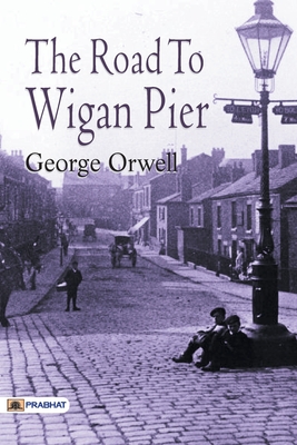 The Road to Wigan Pier - George Orwell