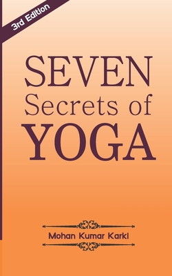 Seven Secrets of Yoga: Shatkarma, Sukshma Vyayam, Asana, Pranayama, Bandha, Mudra, Meditation - Yogaguru Mohan Karki