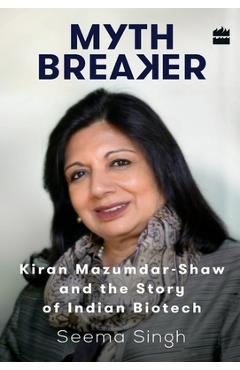 Coperta cărții 'Mythbreaker: Kiran Mazumdar-Shaw and the Story of Indian Biotech - Seema Singh'