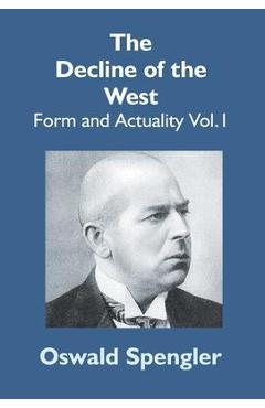 Poza produsului The Decline Of The West: Form And Actuality Vol.1 - Oswald Spengler