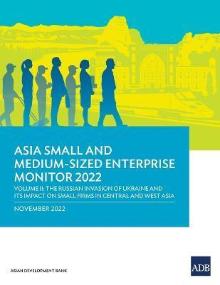 Asia Small and Medium-Sized Enterprise Monitor 2022: Volume II--The Russian Invasion of Ukraine and Its Impact on Small Firms in Central and West Asia - Asian Development Bank