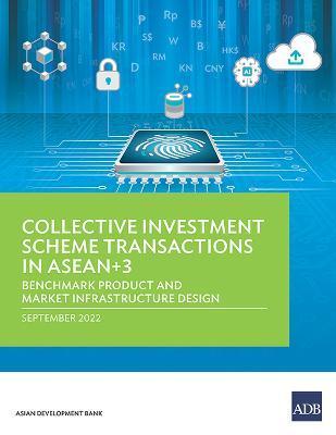 Collective Investment Scheme Transactions in Asean+3: Benchmark Product and Market Infrastructure Design - Asian Development Bank