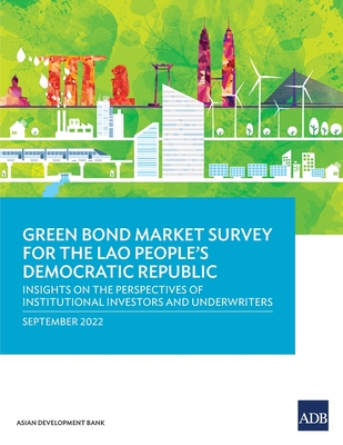 Green Bond Market Survey for the Lao People's Democratic Republic: Insights on the Perspectives of Institutional Investors and Underwriters - Asian Development Bank
