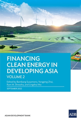 Financing Clean Energy in Developing Asia: Volume 2 - Bambang Susantono