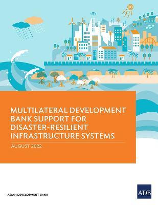 Coperta cărții 'Multilateral Development Bank Support for Disaster-Resilient Infrastructure Systems - Asian Development Bank'