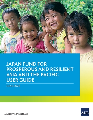 Coperta cărții 'Japan Fund for Prosperous and Resilient Asia and the Pacific User Guide - Asian Development Bank'