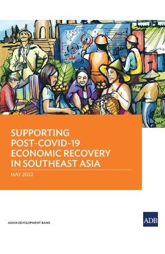 Coperta cărții 'Supporting Post-Covid-19 Economic Recovery in Southeast Asia - Asian Development Bank'