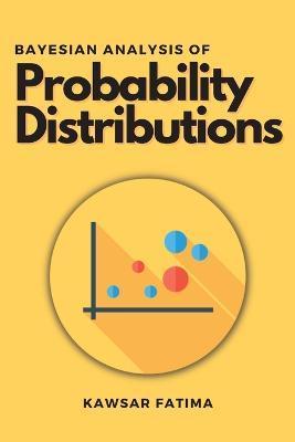 Bayesian Analysis of Probability Distributions - Kawsar Fatima