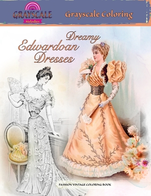 DREAMY EDWARDIAN DRESSES grayscale coloring. FASHION VINTAGE COLORING BOOK: A Grayscale adult coloring book about dreamy dresses from a bygone era - Grayscale Melodies