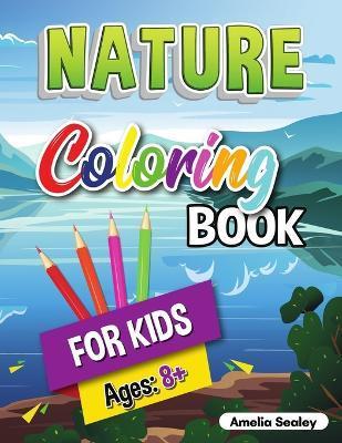 Coloring Book for Kids Cute Nature: Nature Activity Book for Kids Ages 8-12 - Amelia Sealey