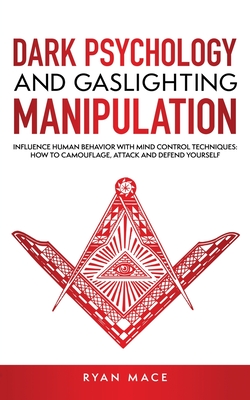 Dark Psychology and Gaslighting Manipulation: Influence Human Behavior with Mind Control Techniques: How to Camouflage, Attack and Defend Yourself - Ryan Mace