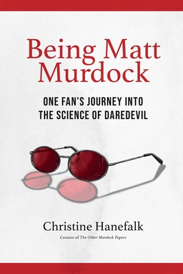 Being Matt Murdock: One Fan's Journey Into the Science of Daredevil - Christine Hanefalk
