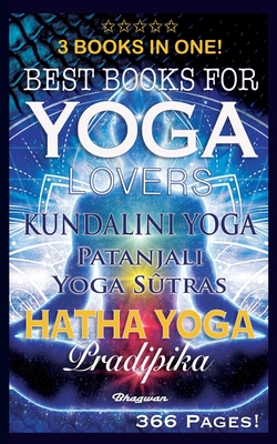 Best Books for Yoga Lovers - 3 Books in One!: Hatha Yoga Pradipika, Patanjali Yoga Sutras, Kundalini Yoga - Shreyananda Natha