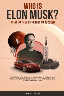 Who is Elon Musk?: The Story of a Boy Who Got Bullied In School and Then Went On to Become the Most Interesting and Famous Man in Tech - Phil Cooper