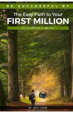 Coperta cărții 'The Easy Path to Your First Million: It's Not Difficult to Get Rich - Neil Caine'