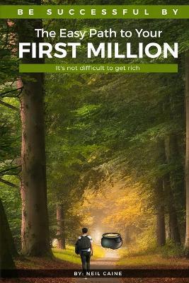Coperta cărții 'The Easy Path to Your First Million: It's Not Difficult to Get Rich - Neil Caine'