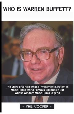 Coperta cărții 'Who is Warren Buffett?: The Story of a Man Whose Investment Strategies Made Him a World Famous Billionaire But Whose'