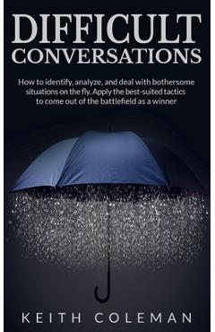 Coperta cărții 'Difficult Conversations: How to identify, analyze, and deal with bothersome situations on the fly. Apply the'