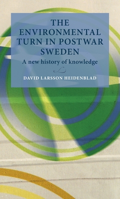 The Environmental Turn in Postwar Sweden: A New History of Knowledge - David Larsson Heidenblad