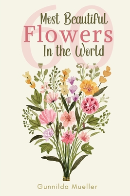 60 Most Beautiful Flowers in the World: Flower Picture Book for Seniors with Alzheimer's and Dementia Patients. Premium Pictures on 70lb Paper (62 Pag - Gunnilda Mueller