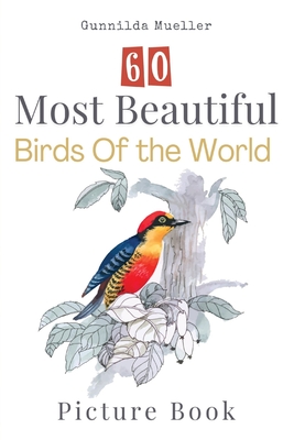 60 Most Beautiful Birds of the World Picture Book: 60 Bird Pictures for Seniors with Alzheimer's and Dementia Patients. Premium Pictures on 70lb Paper - Gunnilda Mueller