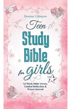 Teen Study Bible for Girls: 52-Week Bible Verses, Guided Reflection and Prayer Journal - Denise Gilmore