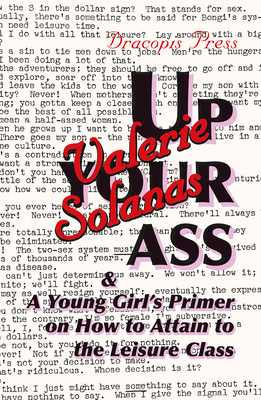 Up Your Ass; and A Young Girl's Primer on How to Attain to the Leisure Class - Valerie Solanas