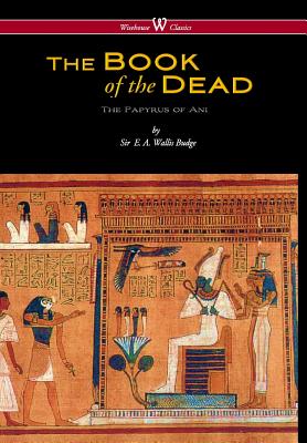 Egyptian Book of the Dead: The Papyrus of Ani in the British Museum (Wisehouse Classics Edition) - E. A. Wallis Budge