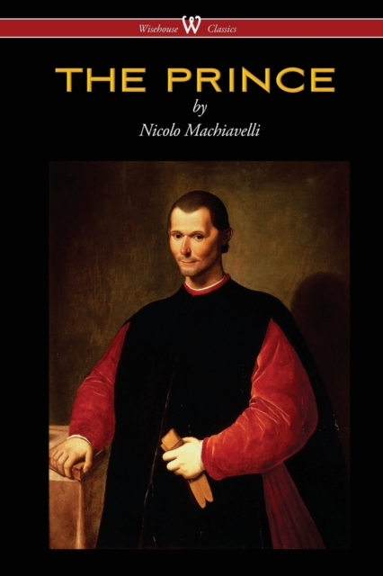 THE PRINCE (Wisehouse Classics Edition) - Nicolo Machiavelli