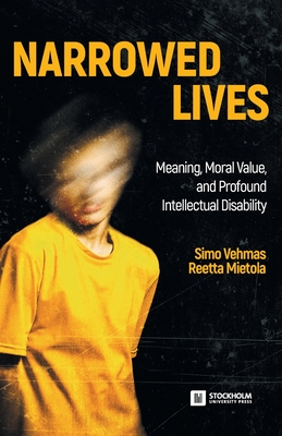 Narrowed Lives: Meaning, Moral Value, and Profound Intellectual Disability - Simo Vehmas