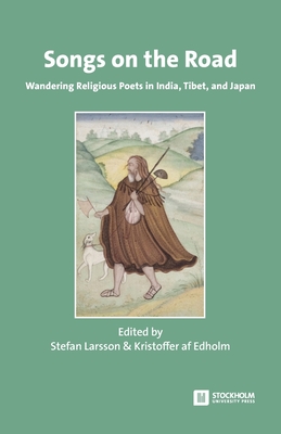 Songs on the Road: Wandering Religious Poets in India, Tibet, and Japan - Stefan Larsson