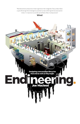 Endineering: Designing consumption lifecycles that end as well as they begin. - Joe Macleod