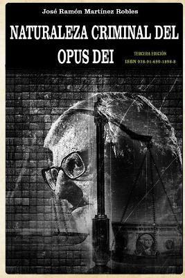 Naturaleza criminal del Opus Dei: Un estudio documentado sobre las practicas delictivas del Opus Dei - Jose Ramon Martinez Robles