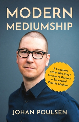 Modern Mediumship: A Complete (Woo-Woo-Free) Course to Become a Successful Psychic Medium - Johan Poulsen