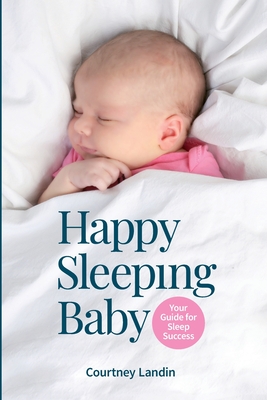 Happy Sleeping Baby - Your Guide for Sleep Success - Courtney Landin